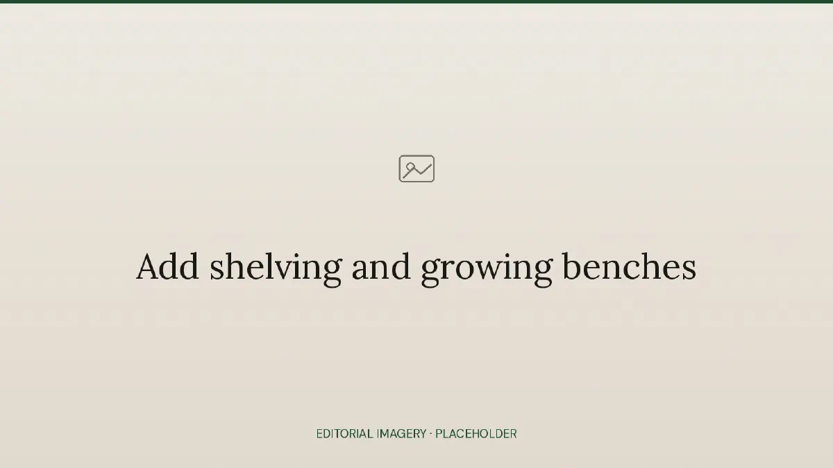 Add shelving and growing benches